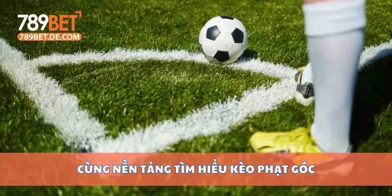 Cùng nền tảng tìm hiểu kèo phạt góc Cùng nền tảng tìm hiểu kèo phạt góc